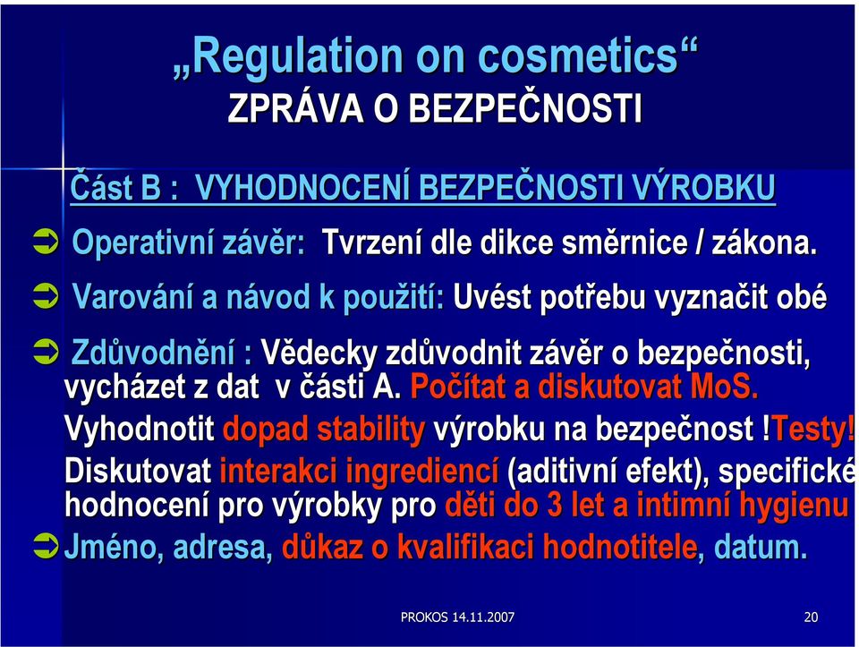 Varování a návod k použití: Uvést potřebu vyznačit obé Zdůvodnění : Vědecky zdůvodnit závěr o bezpečnosti, vycházet z dat v části A.