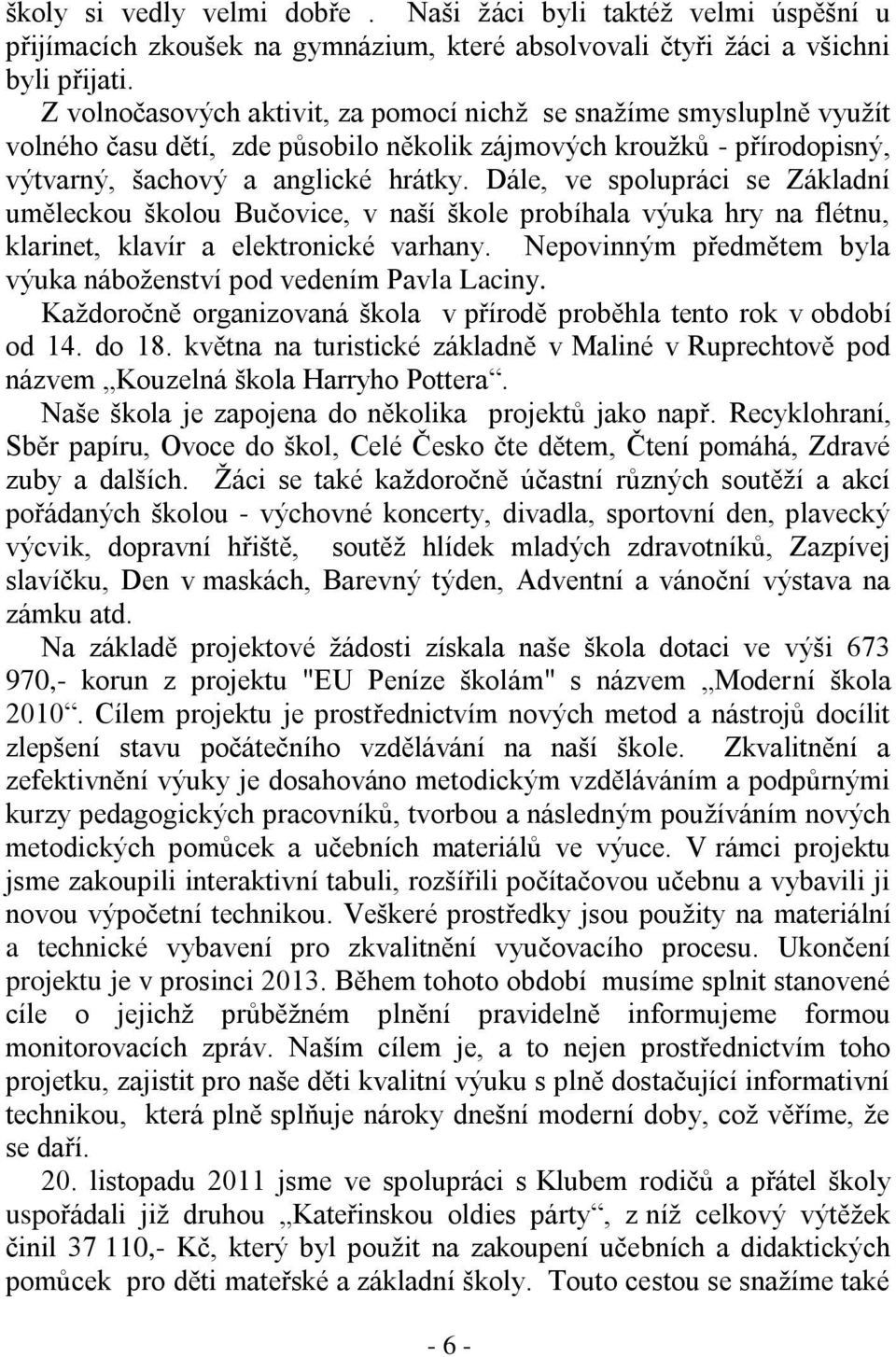 Dále, ve spolupráci se Základní uměleckou školou Bučovice, v naší škole probíhala výuka hry na flétnu, klarinet, klavír a elektronické varhany.