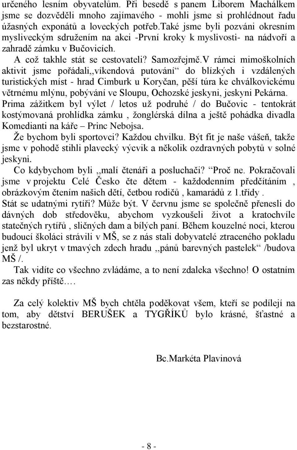 V rámci mimoškolních aktivit jsme pořádali,,víkendová putování do blízkých i vzdálených turistických míst - hrad Cimburk u Koryčan, pěší túra ke chválkovickému větrnému mlýnu, pobývání ve Sloupu,