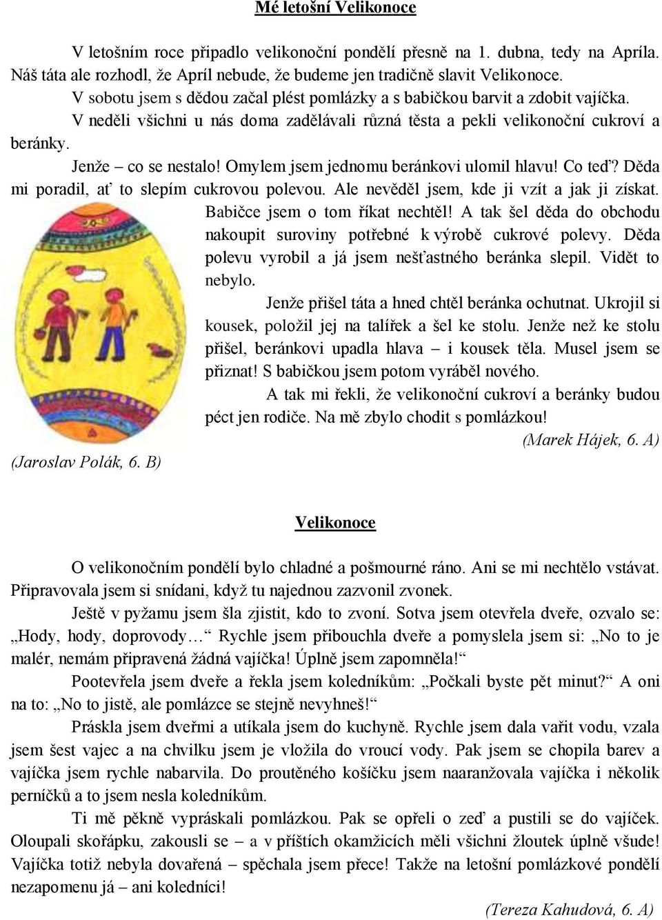 Omylem jsem jednomu beránkovi ulomil hlavu! Co teď? Děda mi poradil, ať to slepím cukrovou polevou. Ale nevěděl jsem, kde ji vzít a jak ji získat. Babičce jsem o tom říkat nechtěl!