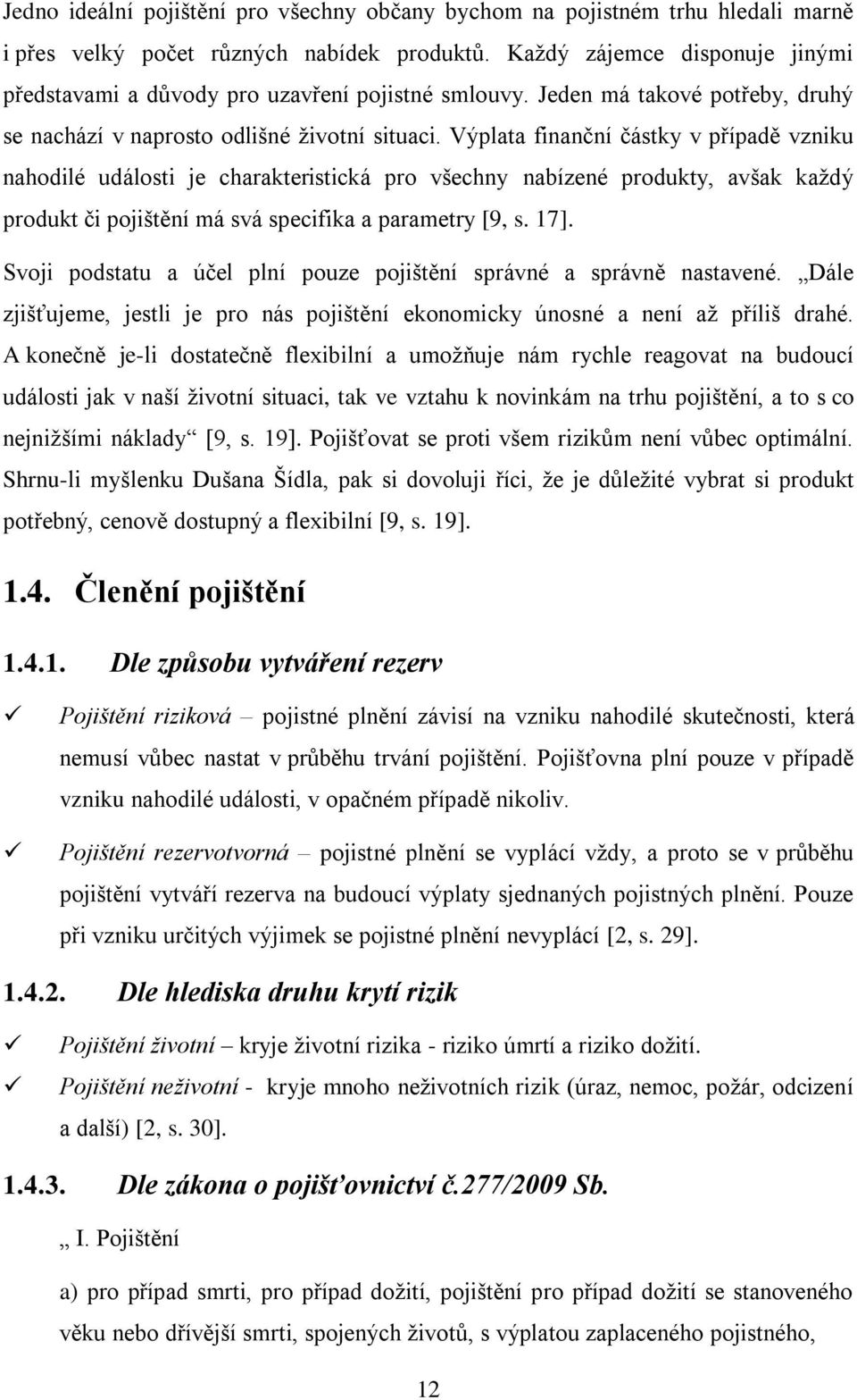 Výplata finanční částky v případě vzniku nahodilé události je charakteristická pro všechny nabízené produkty, avšak každý produkt či pojištění má svá specifika a parametry [9, s. 17].