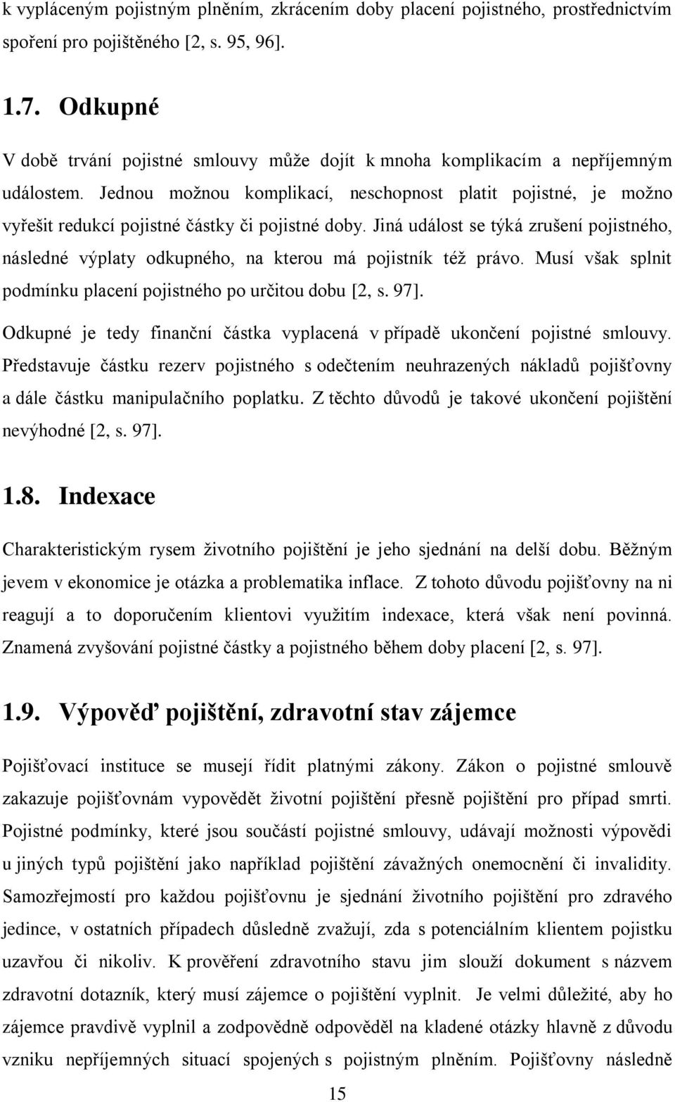 Jednou možnou komplikací, neschopnost platit pojistné, je možno vyřešit redukcí pojistné částky či pojistné doby.