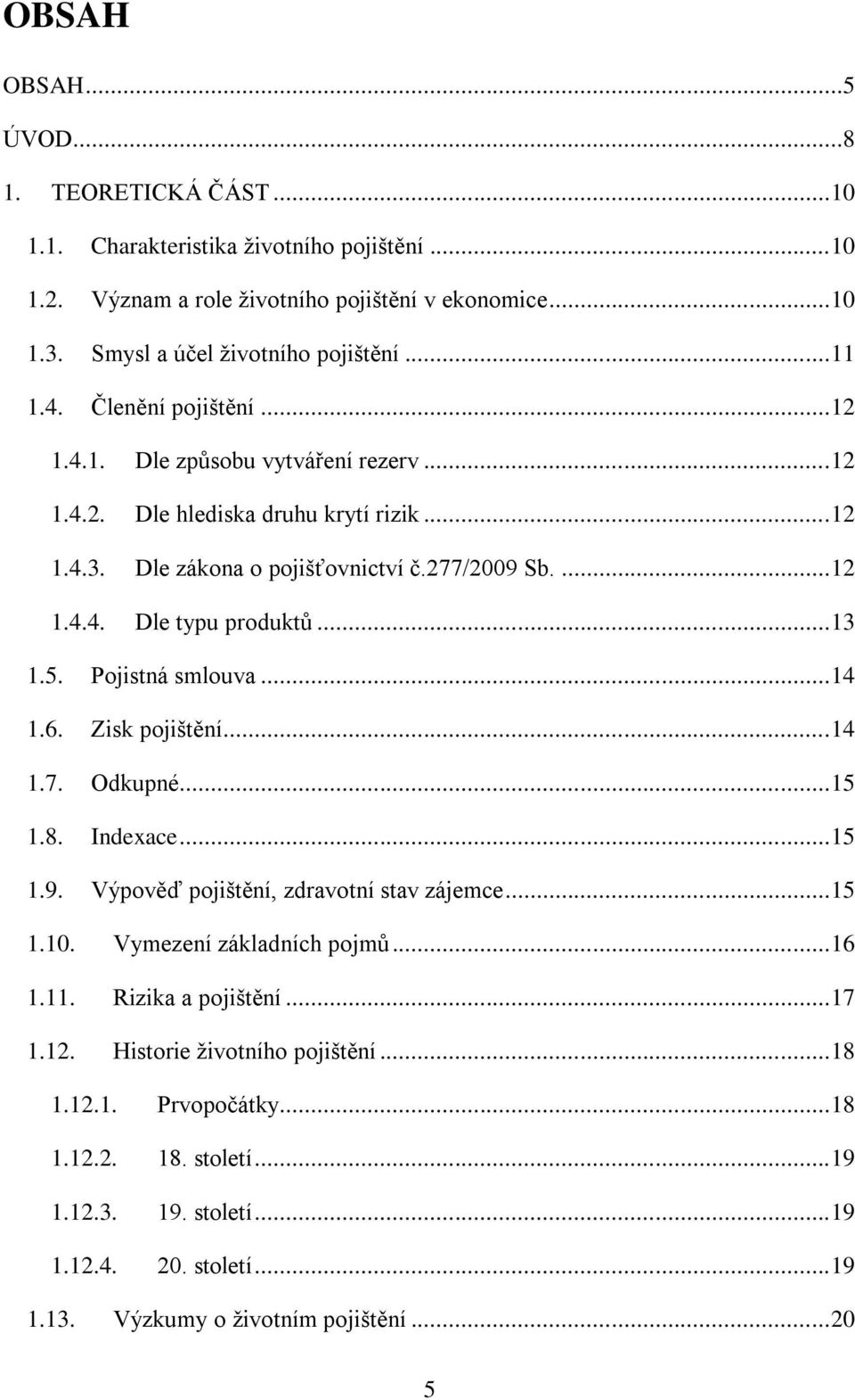 5. Pojistná smlouva... 14 1.6. Zisk pojištění... 14 1.7. Odkupné... 15 1.8. Indexace... 15 1.9. Výpověď pojištění, zdravotní stav zájemce... 15 1.10. Vymezení základních pojmů... 16 1.11.