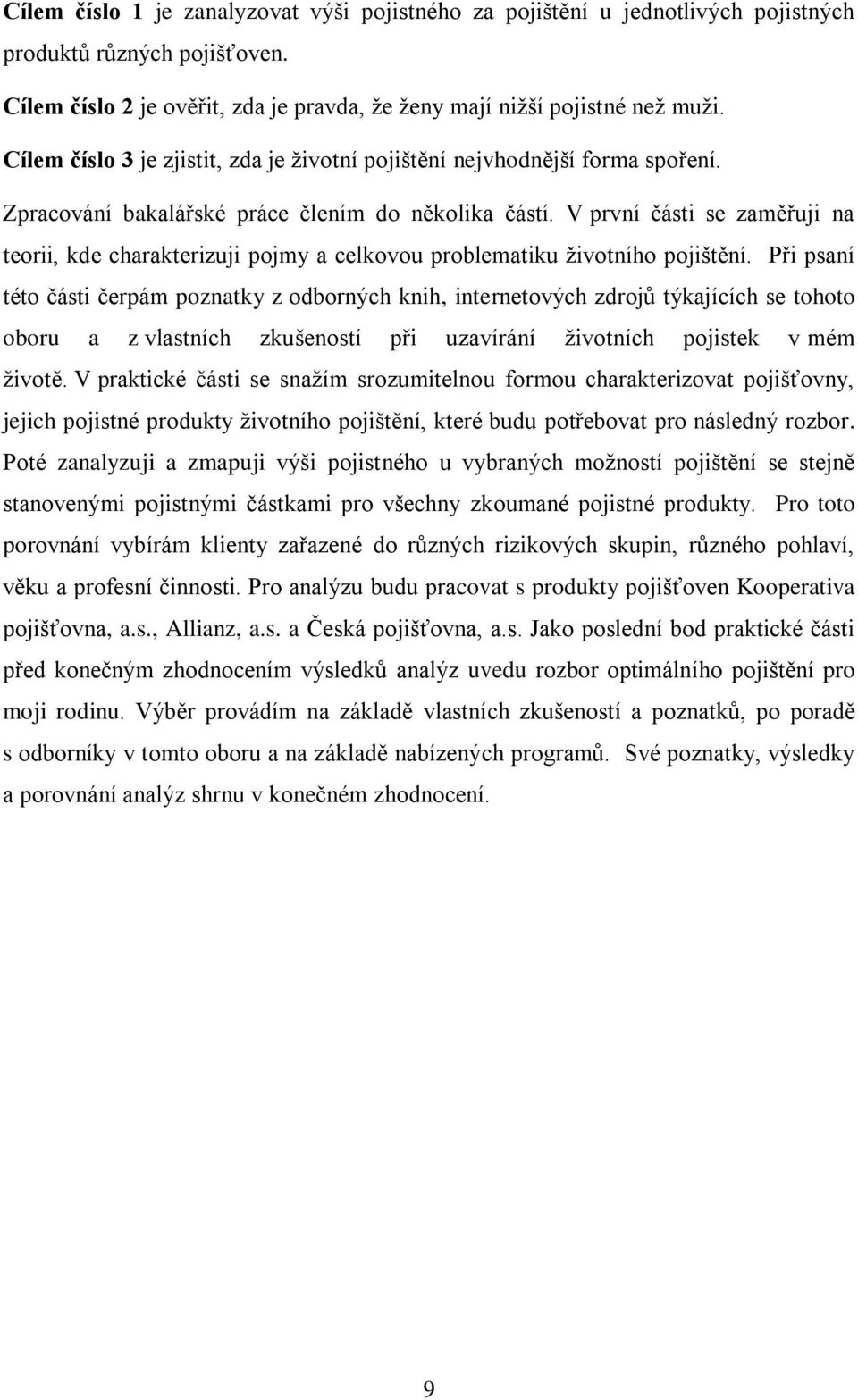 V první části se zaměřuji na teorii, kde charakterizuji pojmy a celkovou problematiku životního pojištění.