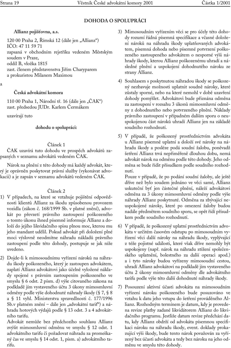 Karlem Čermákem uzavírají tuto dohodu o spolupráci: Článek 1 ČAK uzavírá tuto dohodu ve prospěch advokátů zapsaných v seznamu advokátů vedeném ČAK.