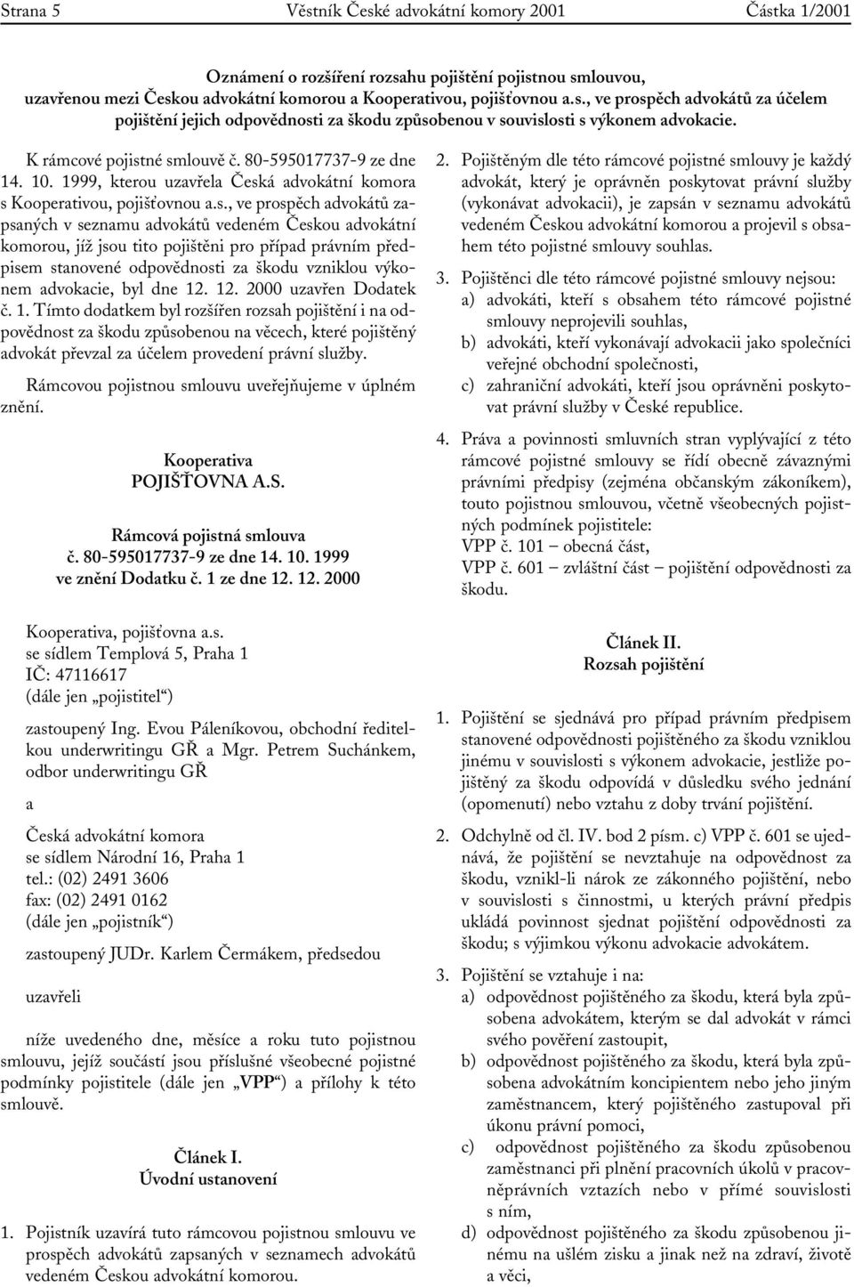 né smlouvě č. 80-595017737-9 ze dne 14. 10. 1999, kterou uzavřela Česká advokátní komora s Kooperativou, pojišťovnou a.s., ve prospěch advokátů zapsaných v seznamu advokátů vedeném Českou advokátní