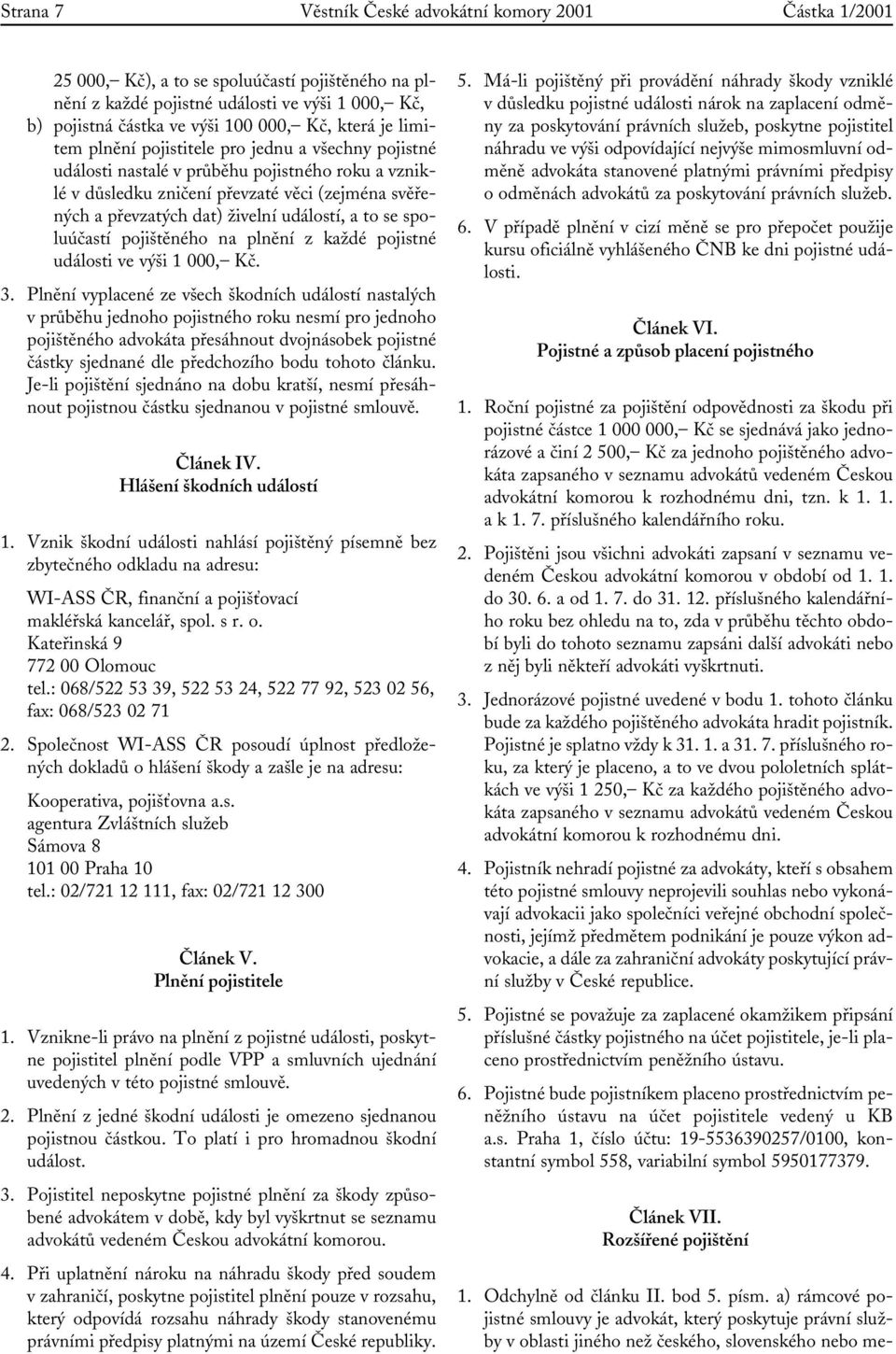 událostí, a to se spoluúčastí pojištěného na plnění z každé pojistné události ve výši 1 000, Kč. 3.