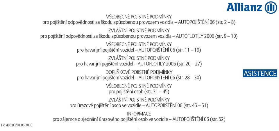 9 10) VŠEOBECNÉ POJISTNÉ PODMÍNKY pro havarijní pojištění vozidel AUTOPOJIŠTĚNÍ 06 (str. 11 19) ZVLÁŠTNÍ POJISTNÉ PODMÍNKY pro havarijní pojištění vozidel AUTOFLOTILY 2006 (str.