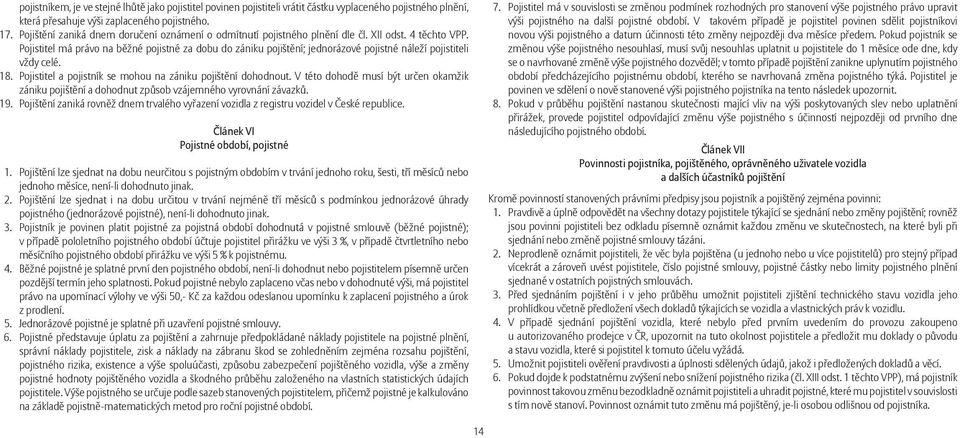 Pojistitel má právo na běžné pojistné za dobu do zániku pojištění; jednorázové pojistné náleží pojistiteli vždy celé. 18. Pojistitel a pojistník se mohou na zániku pojištění dohodnout.