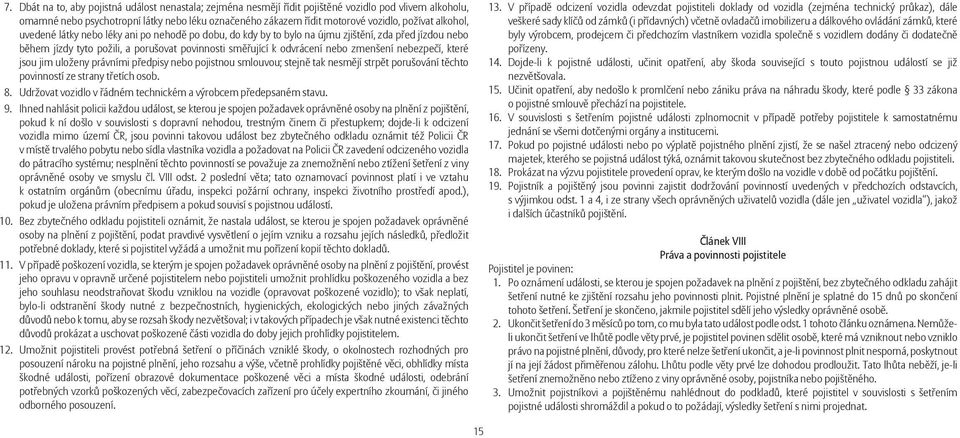 nebezpečí, které jsou jim uloženy právními předpisy nebo pojistnou smlouvou; stejně tak nesmějí strpět porušování těchto povinností ze strany třetích osob. 8.