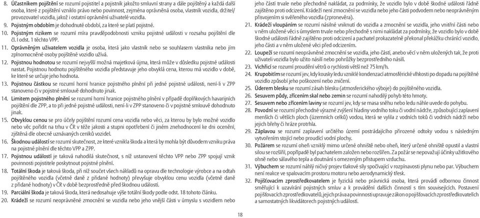 Pojistným rizikem se rozumí míra pravděpodobnosti vzniku pojistné události v rozsahu pojištění dle čl. I odst. 1 těchto VPP. 11.