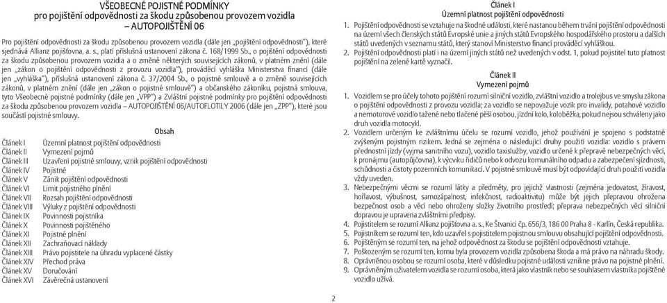 , o pojištění odpovědnosti za škodu způsobenou provozem vozidla a o změně některých souvisejících zákonů, v platném znění (dále jen zákon o pojištění odpovědnosti z provozu vozidla ), prováděcí