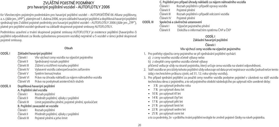 dubna 2006, se pro základní havarijní pojištění a doplňková havarijní pojištění sjednávají tyto Zvláštní pojistné podmínky pro havarijní pojištění vozidel AUTOFLOTILY 2006 (dále jen ZPP ), platné pro