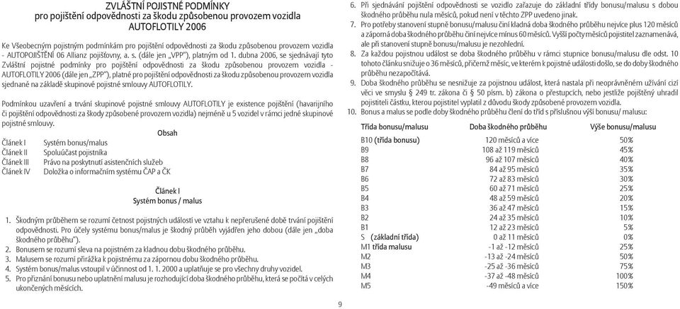 dubna 2006, se sjednávají tyto Zvláštní pojistné podmínky pro pojištění odpovědnosti za škodu způsobenou provozem vozidla - AUTOFLOTILY 2006 (dále jen ZPP ), platné pro pojištění odpovědnosti za