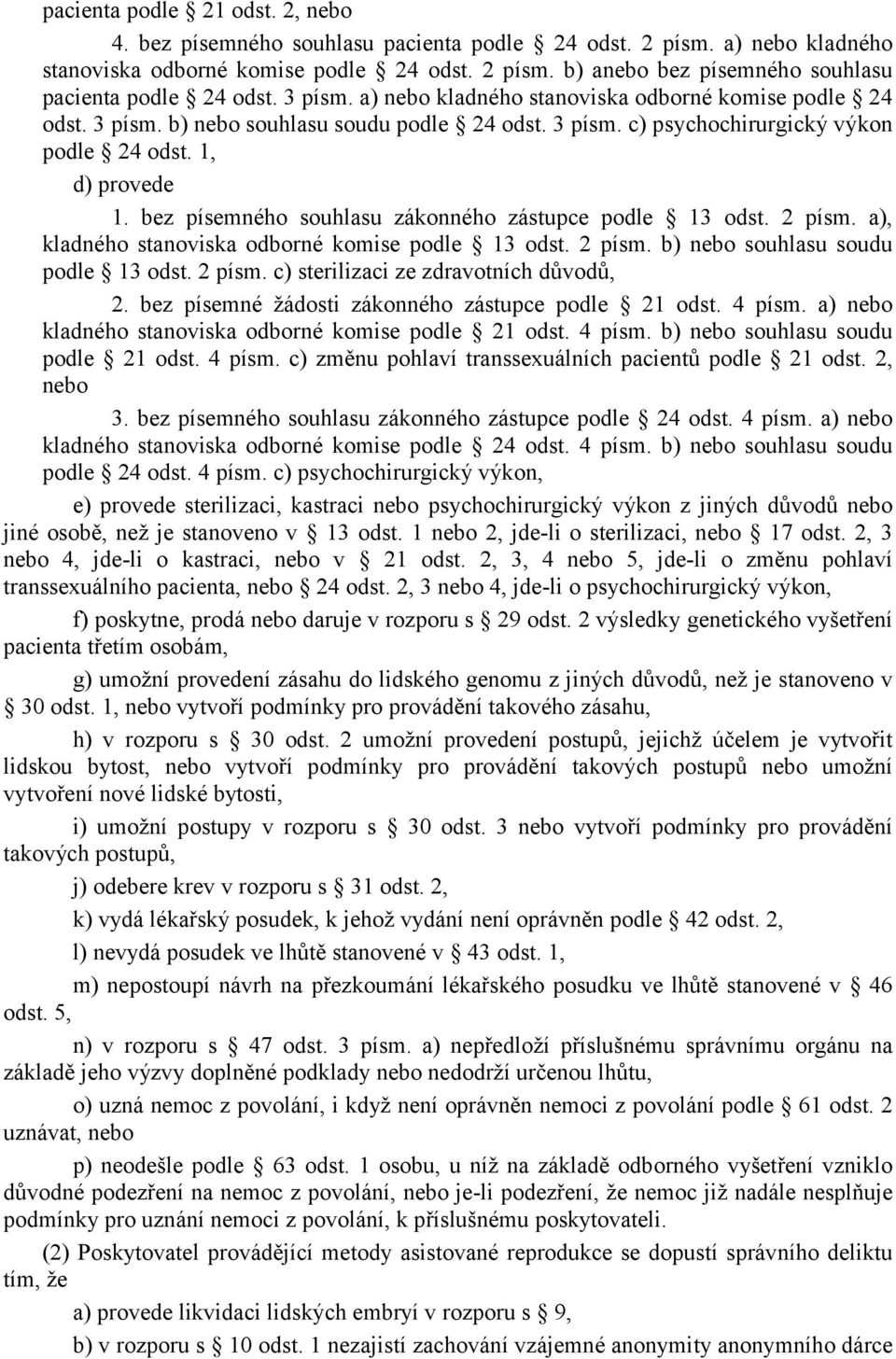 bez písemného souhlasu zákonného zástupce podle 13 odst. 2 písm. a), kladného stanoviska odborné komise podle 13 odst. 2 písm. b) nebo souhlasu soudu podle 13 odst. 2 písm. c) sterilizaci ze zdravotních důvodů, 2.