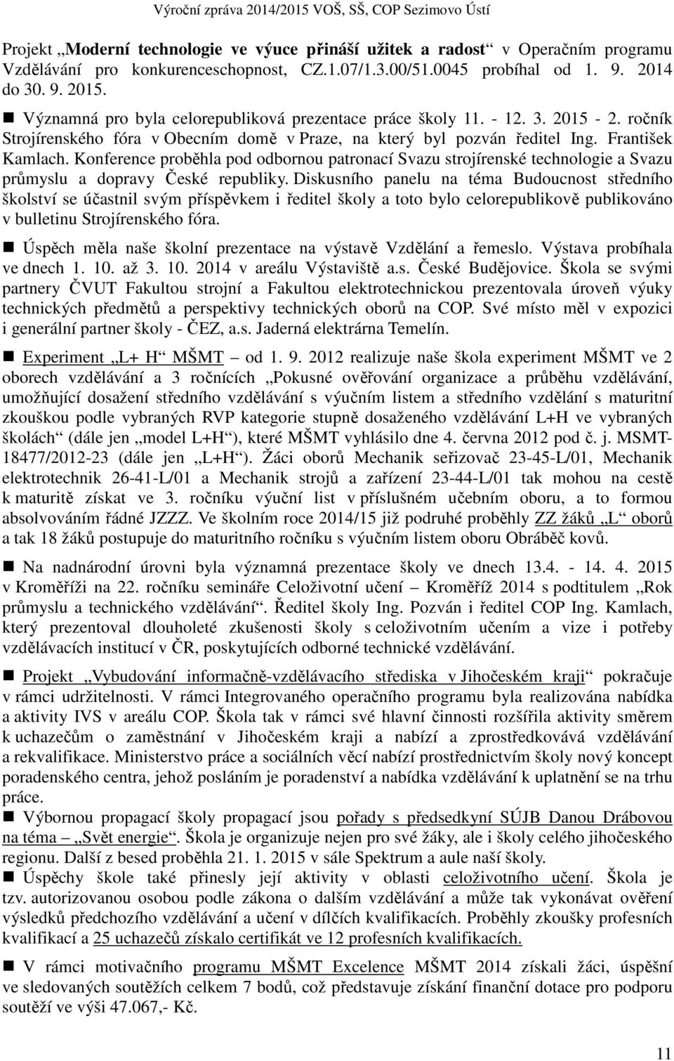 Konference proběhla pod odbornou patronací Svazu strojírenské technologie a Svazu průmyslu a dopravy České republiky.