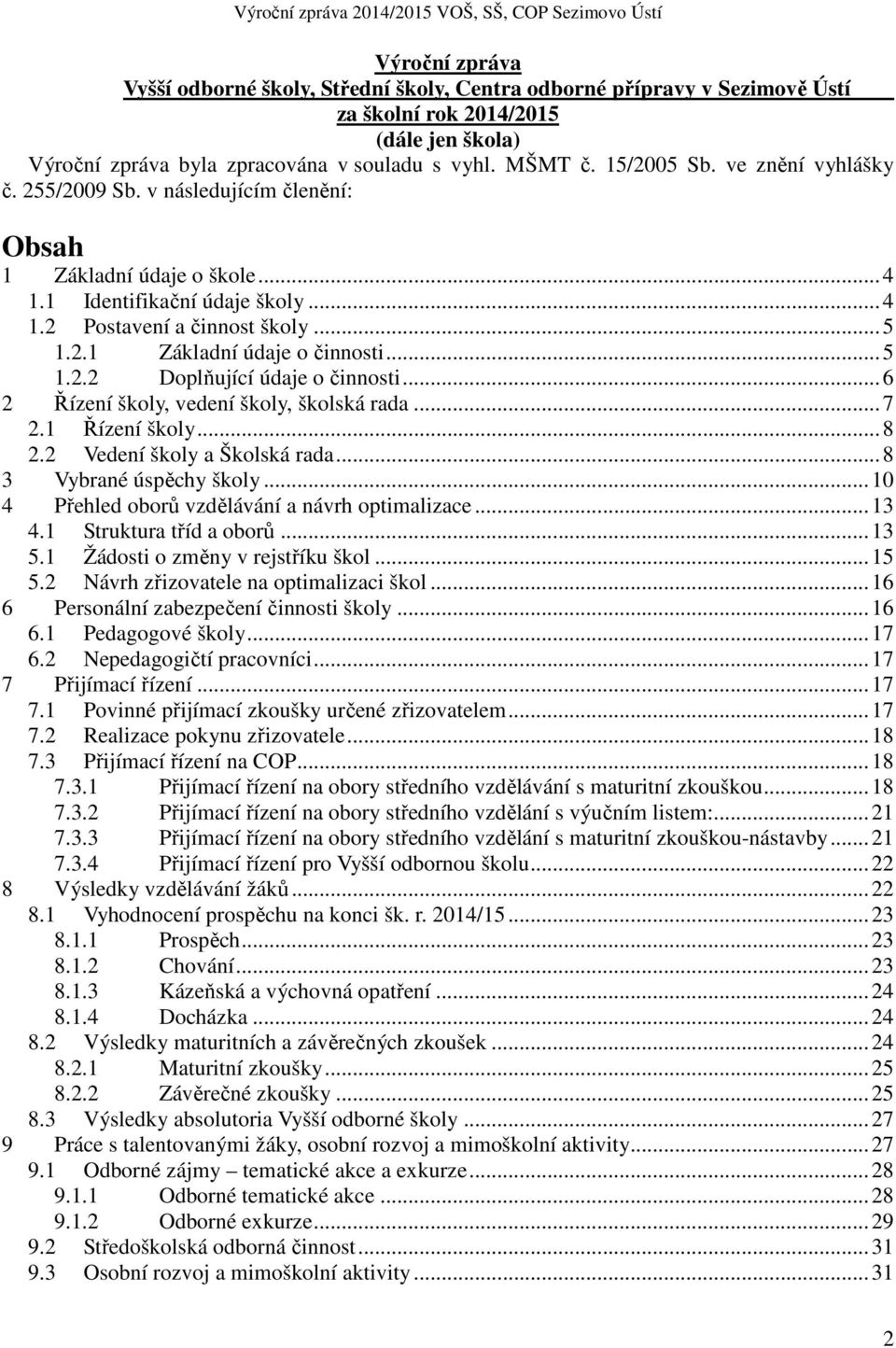 .. 5 1.2.2 Doplňující údaje o činnosti... 6 2 Řízení školy, vedení školy, školská rada... 7 2.1 Řízení školy... 8 2.2 Vedení školy a Školská rada... 8 3 Vybrané úspěchy školy.