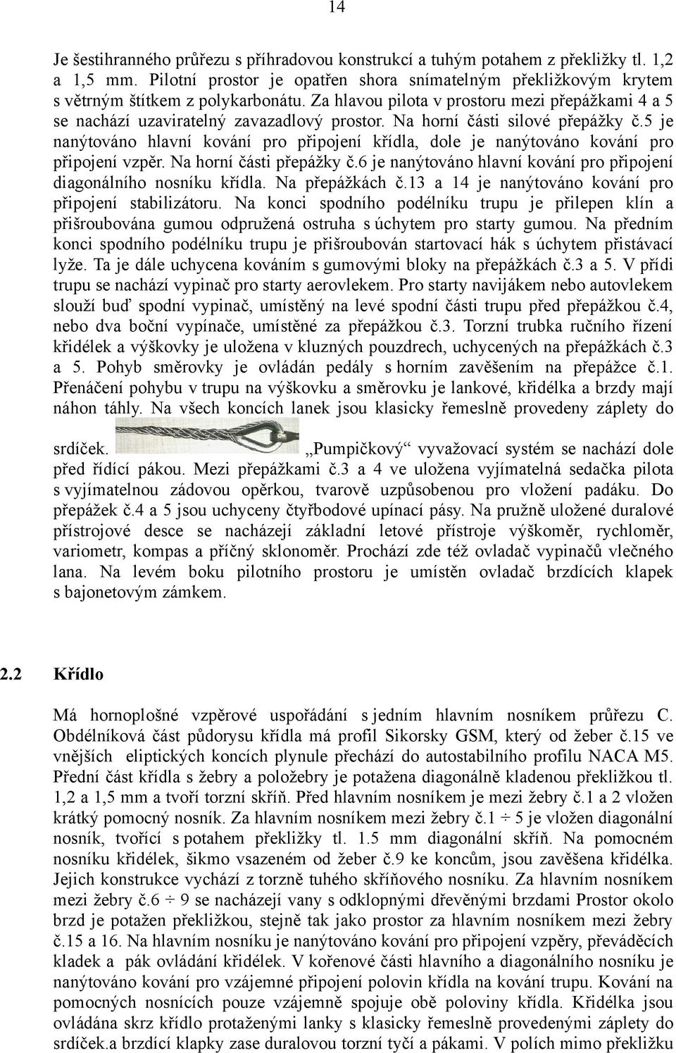 5 je nanýtováno hlavní kování pro připojení křídla, dole je nanýtováno kování pro připojení vzpěr. Na horní části přepážky č.6 je nanýtováno hlavní kování pro připojení diagonálního nosníku křídla.