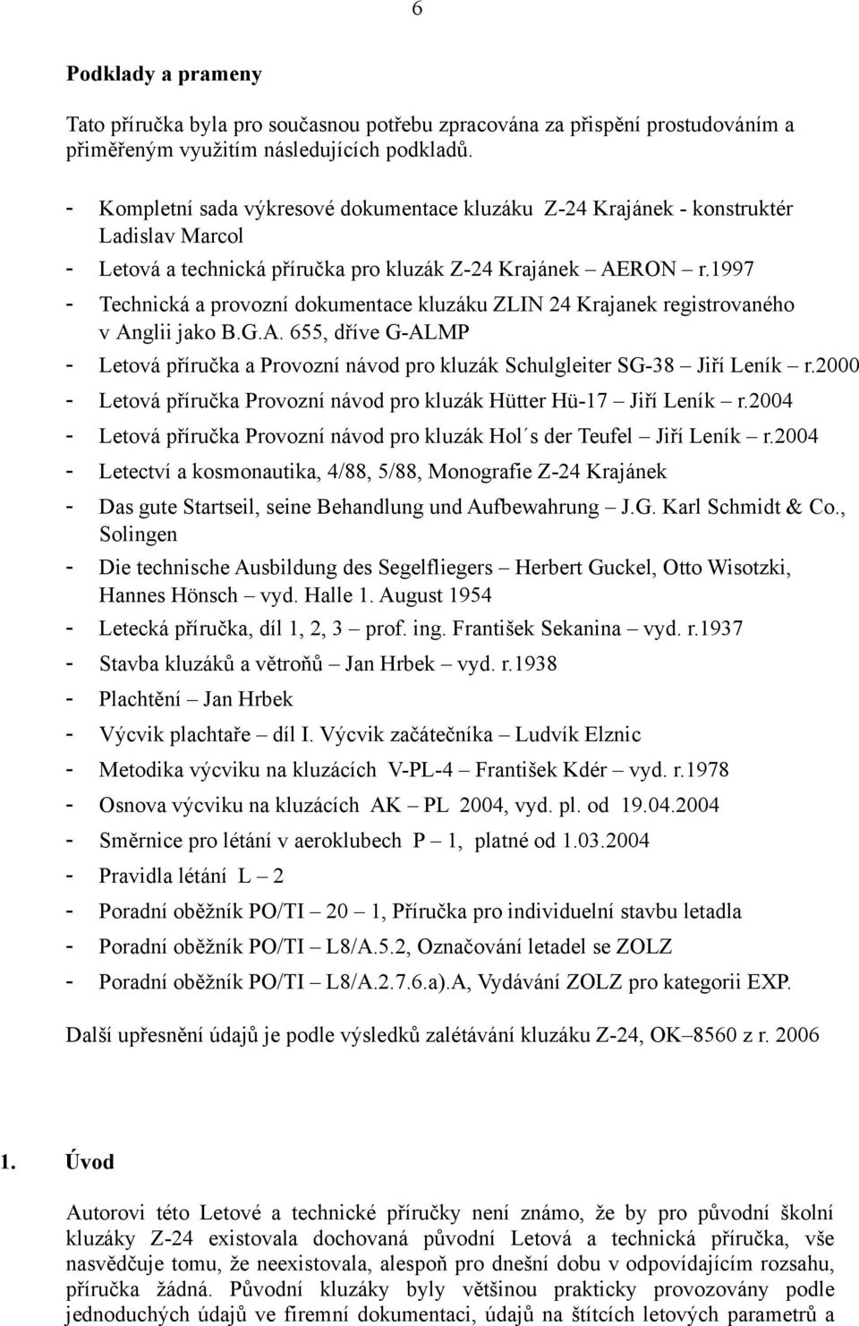 1997 Technická a provozní dokumentace kluzáku ZLIN 24 Krajanek registrovaného v Anglii jako B.G.A. 655, dříve GALMP Letová příručka a Provozní návod pro kluzák Schulgleiter SG38 Jiří Leník r.