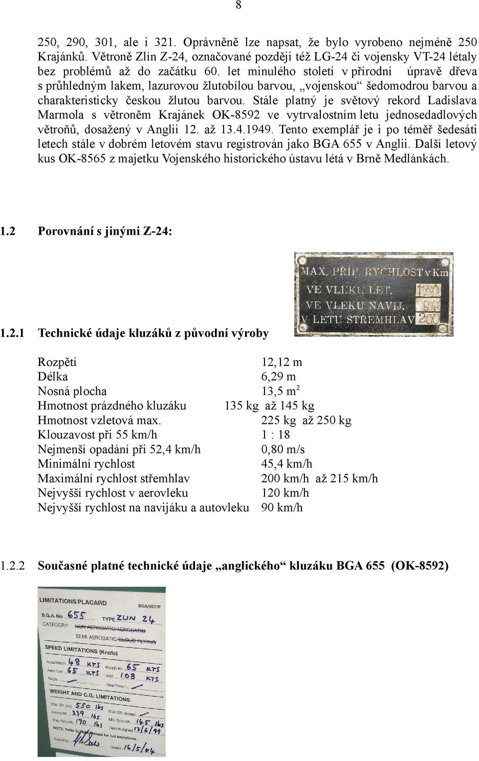 Stále platný je světový rekord Ladislava Marmola s větroněm Krajánek OK8592 ve vytrvalostním letu jednosedadlových větroňů, dosažený v Anglii 12. až 13.4.1949.