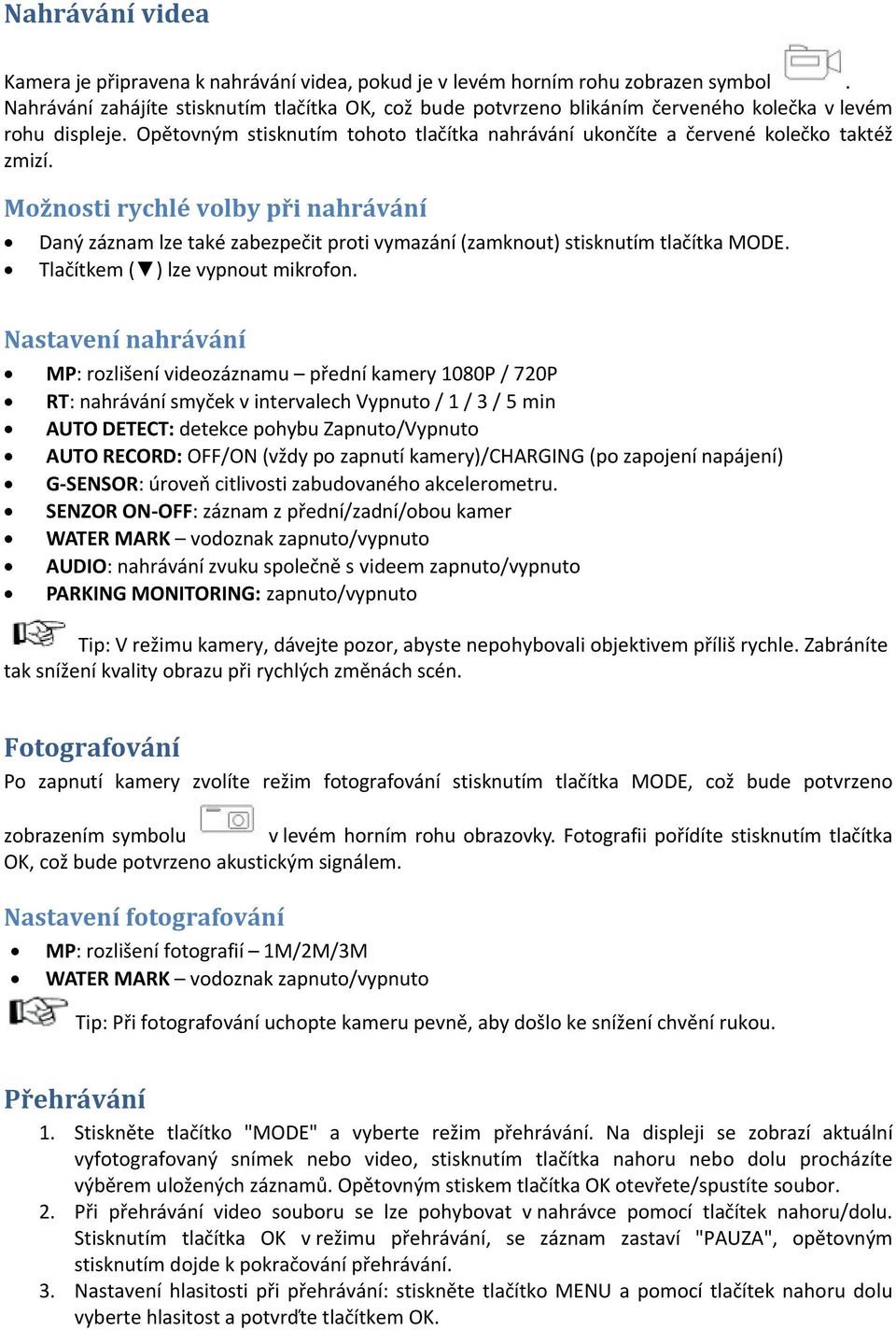 Možnosti rychlé volby při nahrávání Daný záznam lze také zabezpečit proti vymazání (zamknout) stisknutím tlačítka MODE. Tlačítkem ( ) lze vypnout mikrofon.