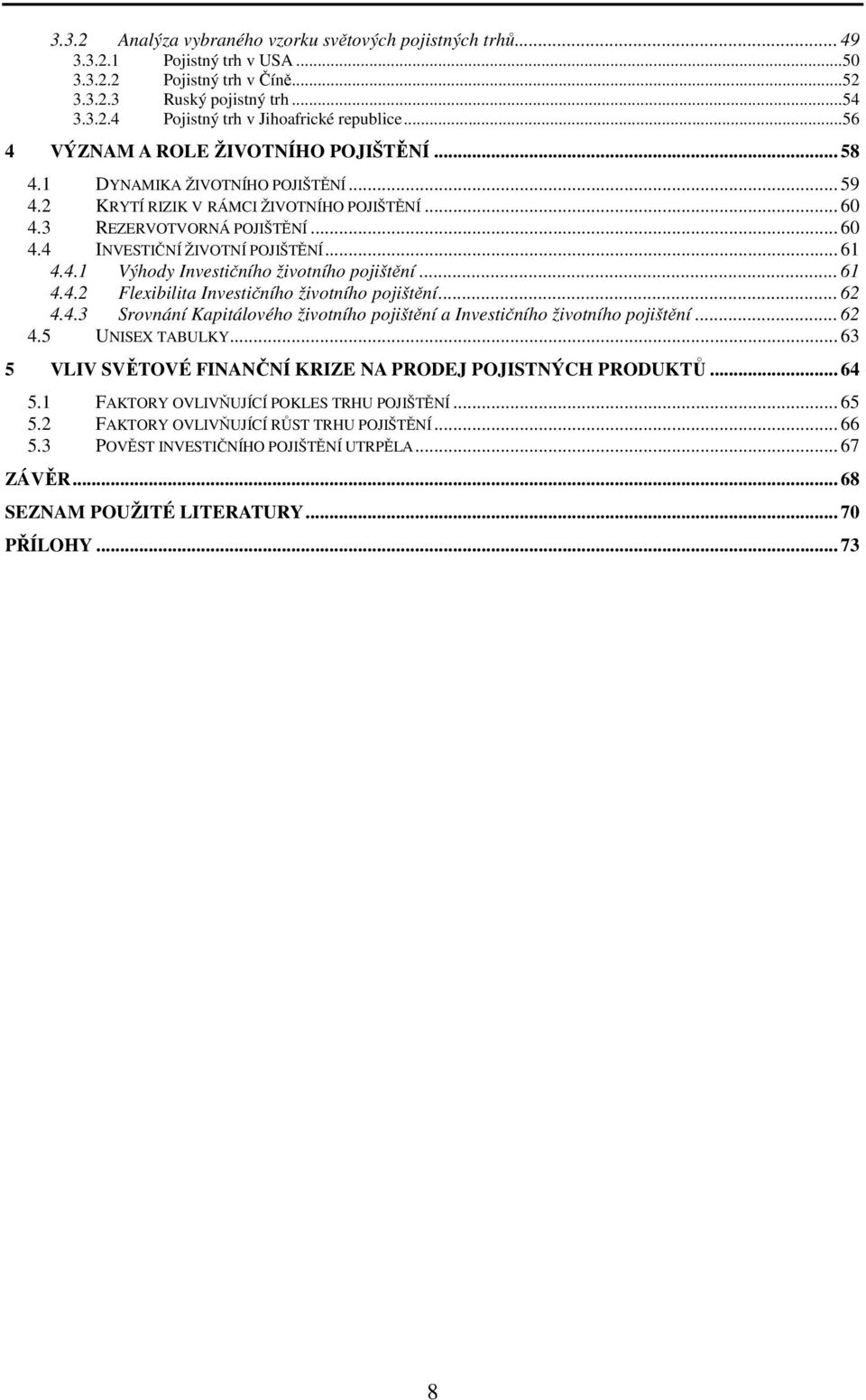 .. 61 4.4.1 Výhody Investičního životního pojištění... 61 4.4.2 Flexibilita Investičního životního pojištění... 62 4.4.3 Srovnání Kapitálového životního pojištění a Investičního životního pojištění.
