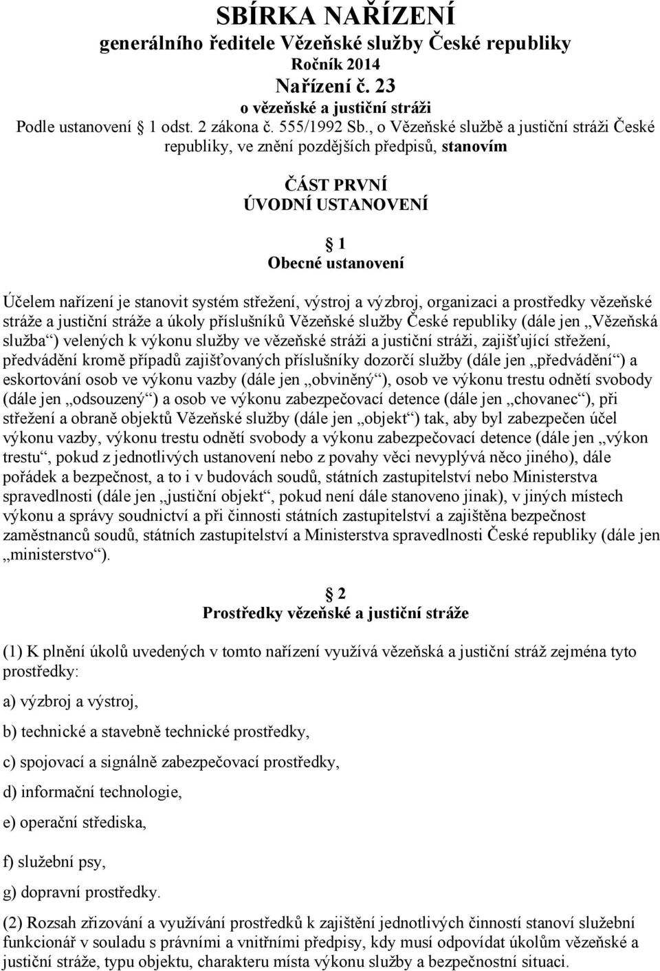 výzbroj, organizaci a prostředky vězeňské stráže a justiční stráže a úkoly příslušníků Vězeňské služby České republiky (dále jen Vězeňská služba ) velených k výkonu služby ve vězeňské stráži a