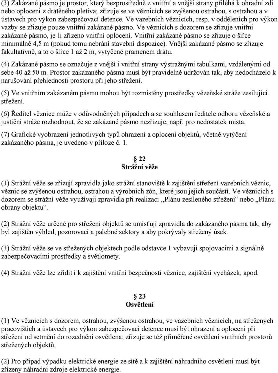 Ve věznicích s dozorem se zřizuje vnitřní zakázané pásmo, je-li zřízeno vnitřní oplocení. Vnitřní zakázané pásmo se zřizuje o šířce minimálně 4,5 m (pokud tomu nebrání stavební dispozice).