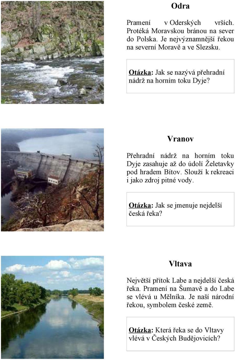 Vranov Přehradní nádrž na horním toku Dyje zasahuje až do údolí Želetavky pod hradem Bítov. Slouží k rekreaci i jako zdroj pitné vody.