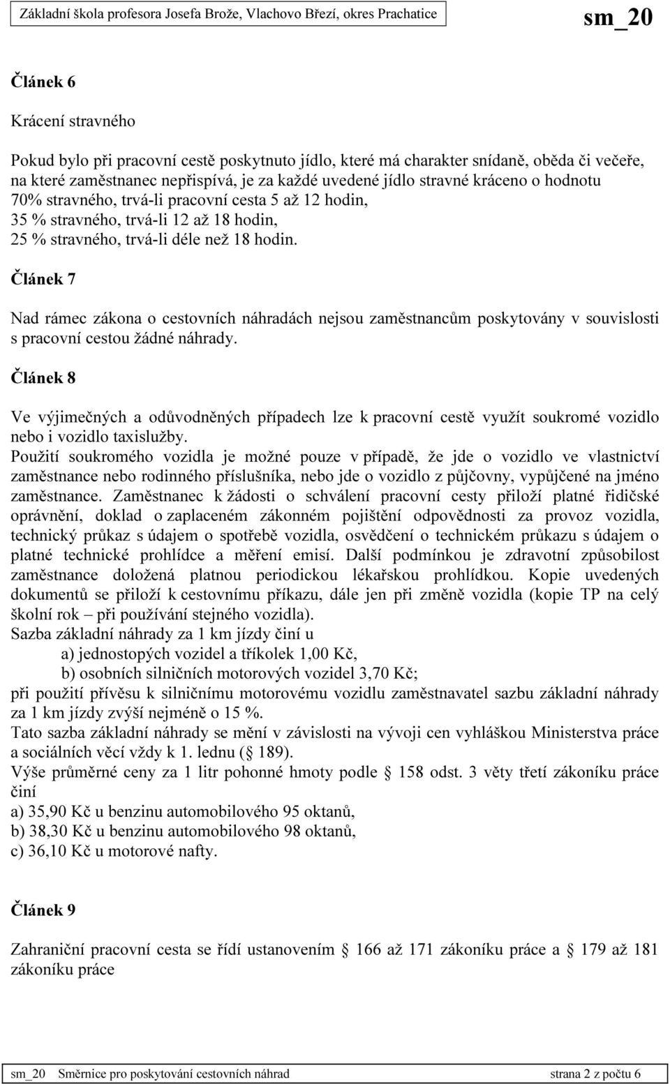 Článek 7 Nad rámec zákona o cestovních náhradách nejsou zaměstnancům poskytovány v souvislosti s pracovní cestou žádné náhrady.