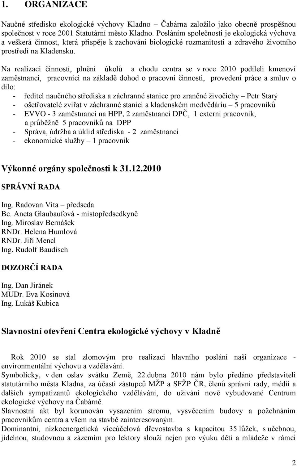 Na realizaci činností, plnění úkolů a chodu centra se v roce 2010 podíleli kmenoví zaměstnanci, pracovníci na základě dohod o pracovní činnosti, provedení práce a smluv o dílo: - ředitel naučného