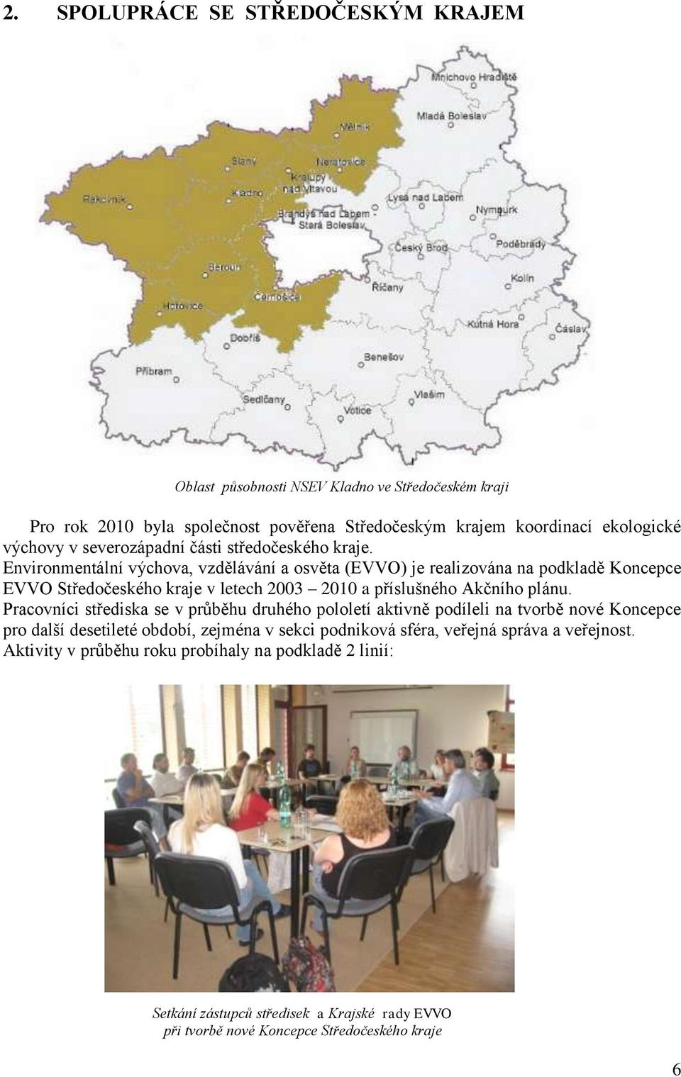 Environmentální výchova, vzdělávání a osvěta (EVVO) je realizována na podkladě Koncepce EVVO Středočeského kraje v letech 2003 2010 a příslušného Akčního plánu.