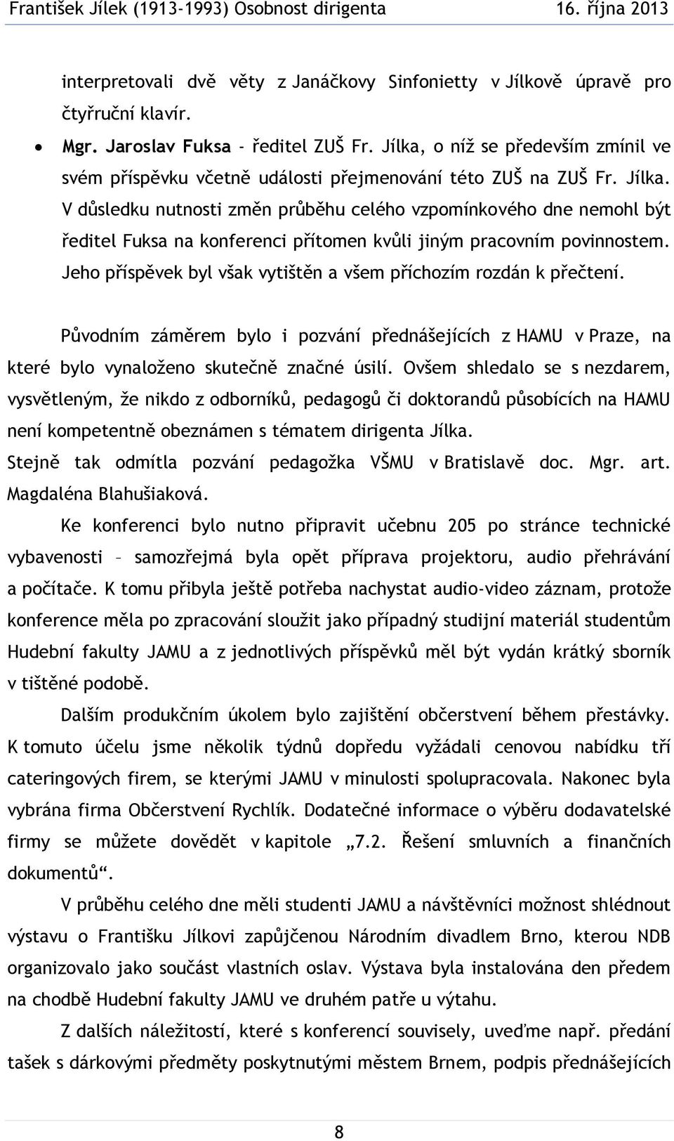 V důsledku nutnosti změn průběhu celého vzpomínkového dne nemohl být ředitel Fuksa na konferenci přítomen kvůli jiným pracovním povinnostem.