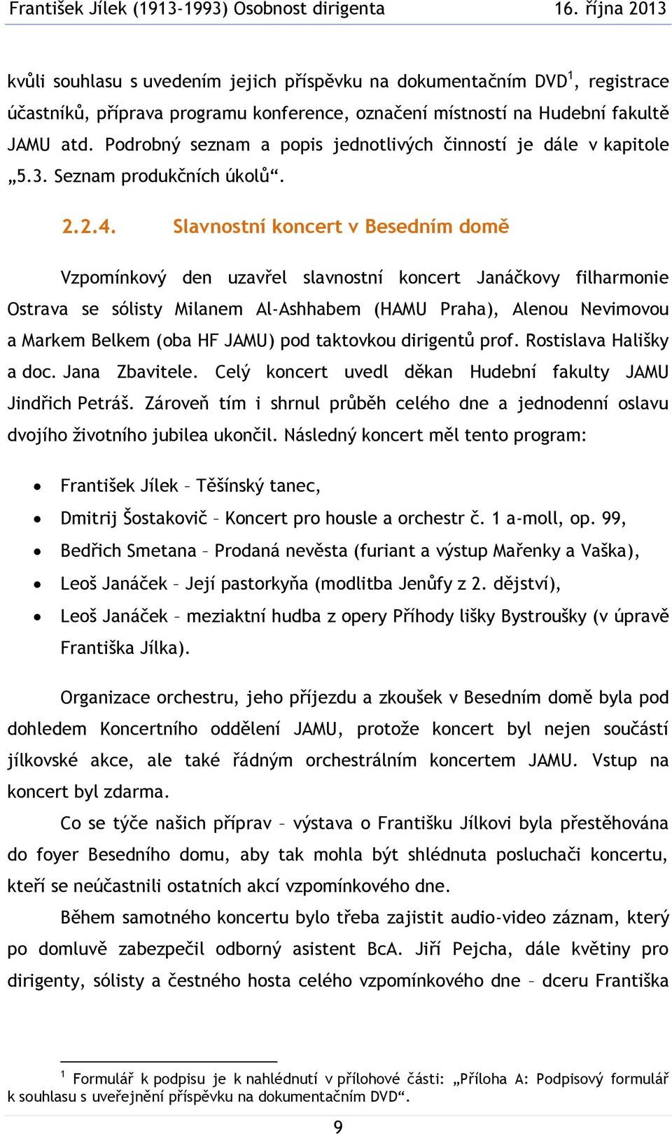 Slavnostní koncert v Besedním domě Vzpomínkový den uzavřel slavnostní koncert Janáčkovy filharmonie Ostrava se sólisty Milanem Al-Ashhabem (HAMU Praha), Alenou Nevimovou a Markem Belkem (oba HF JAMU)