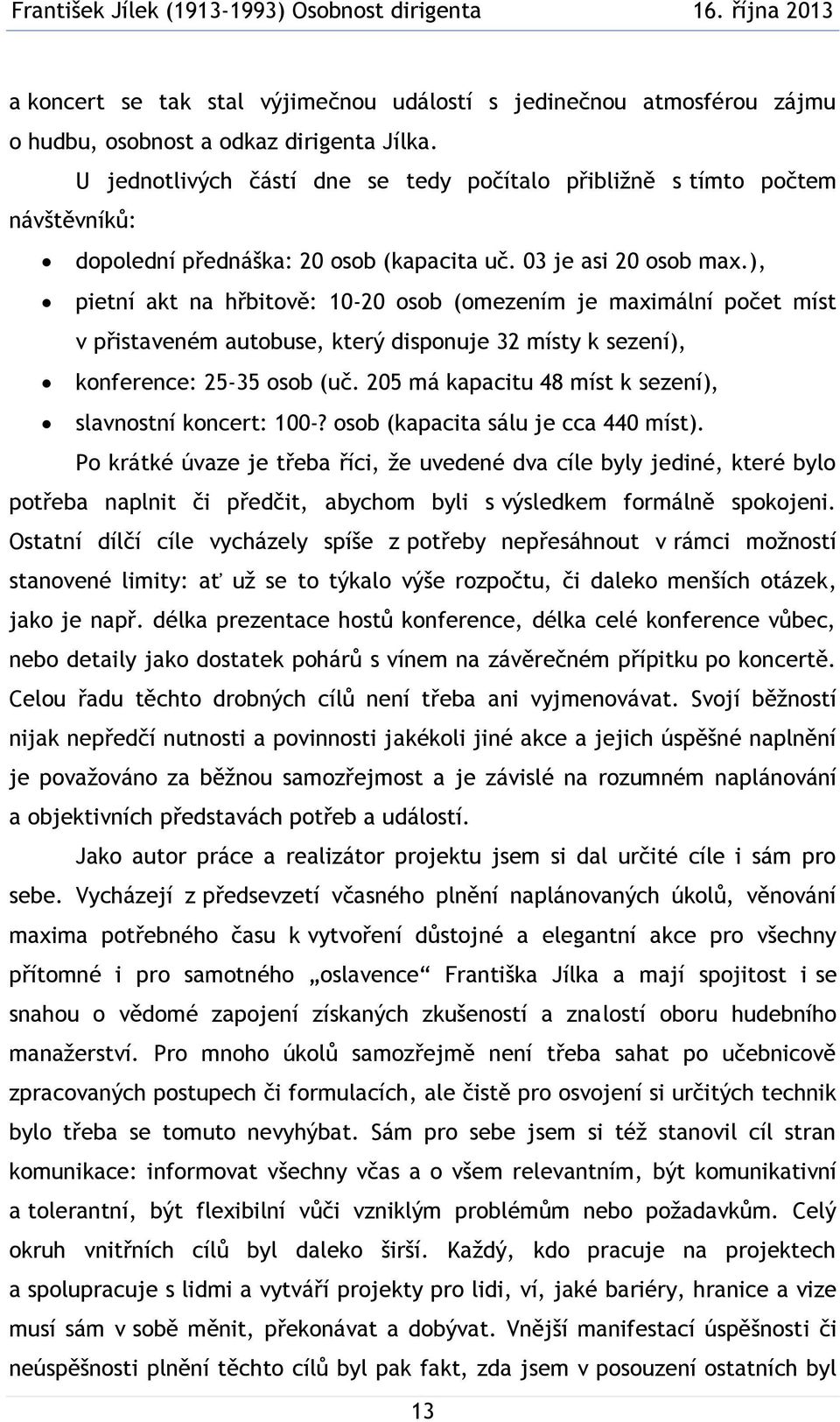 ), pietní akt na hřbitově: 10-20 osob (omezením je maximální počet míst v přistaveném autobuse, který disponuje 32 místy k sezení), konference: 25-35 osob (uč.