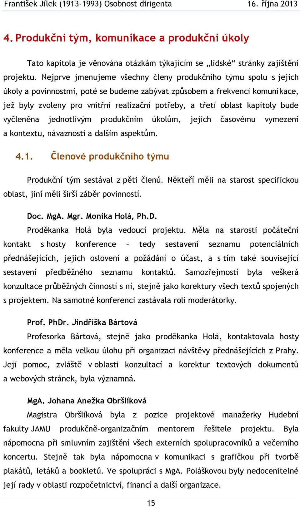 oblast kapitoly bude vyčleněna jednotlivým produkčním úkolům, jejich časovému vymezení a kontextu, návaznosti a dalším aspektům. 4.1. Členové produkčního týmu Produkční tým sestával z pěti členů.