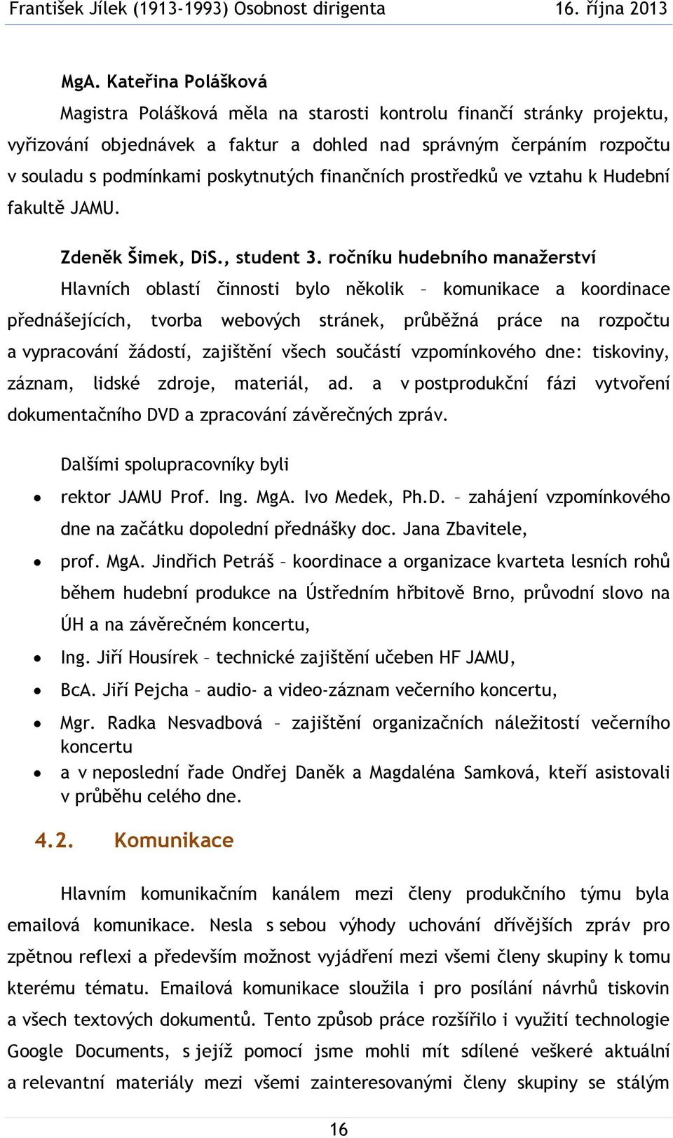 ročníku hudebního manažerství Hlavních oblastí činnosti bylo několik komunikace a koordinace přednášejících, tvorba webových stránek, průběžná práce na rozpočtu a vypracování žádostí, zajištění všech