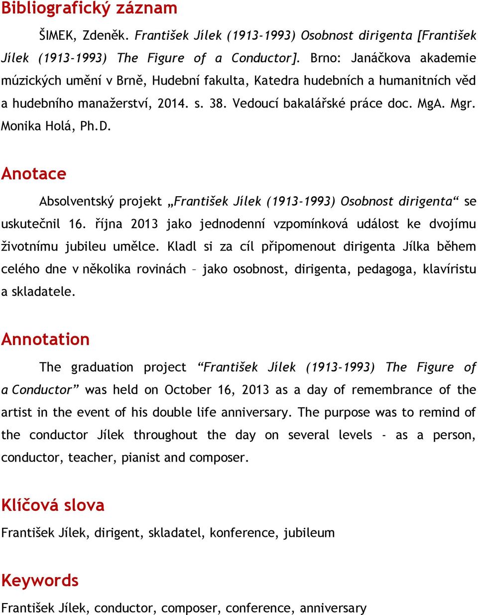 Anotace Absolventský projekt František Jílek (1913-1993) Osobnost dirigenta se uskutečnil 16. října 2013 jako jednodenní vzpomínková událost ke dvojímu životnímu jubileu umělce.