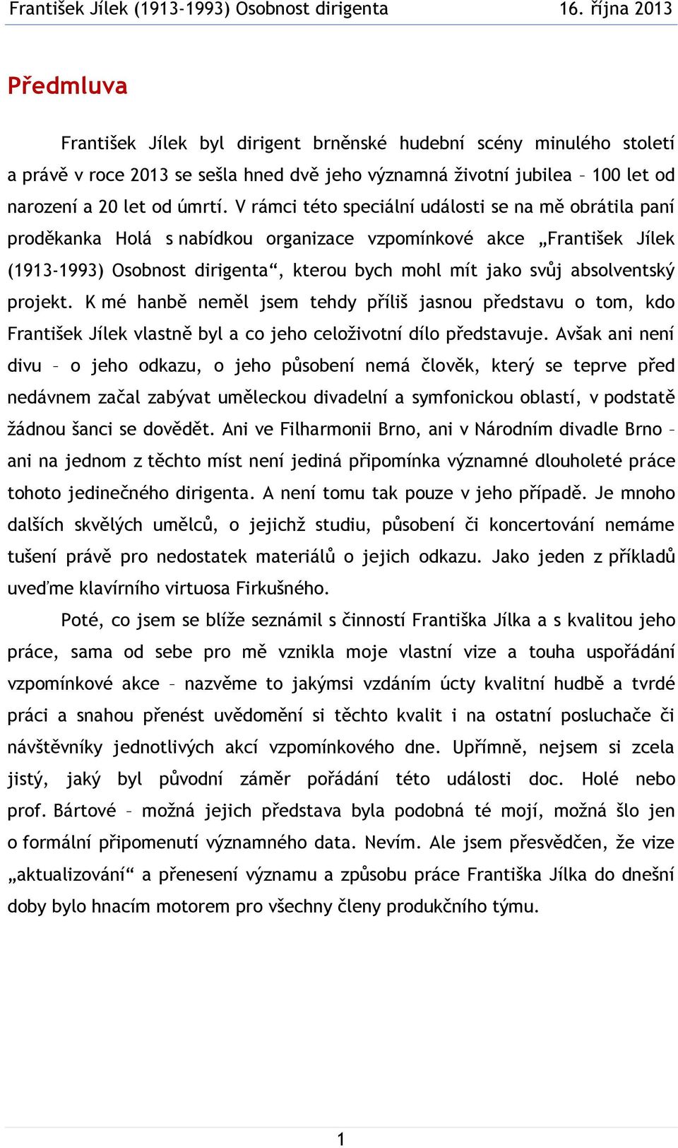 absolventský projekt. K mé hanbě neměl jsem tehdy příliš jasnou představu o tom, kdo František Jílek vlastně byl a co jeho celoživotní dílo představuje.