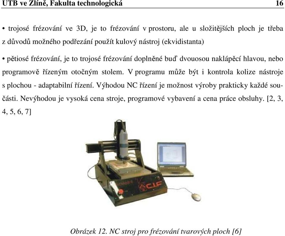 řízeným otočným stolem. V programu může být i kontrola kolize nástroje s plochou - adaptabilní řízení.