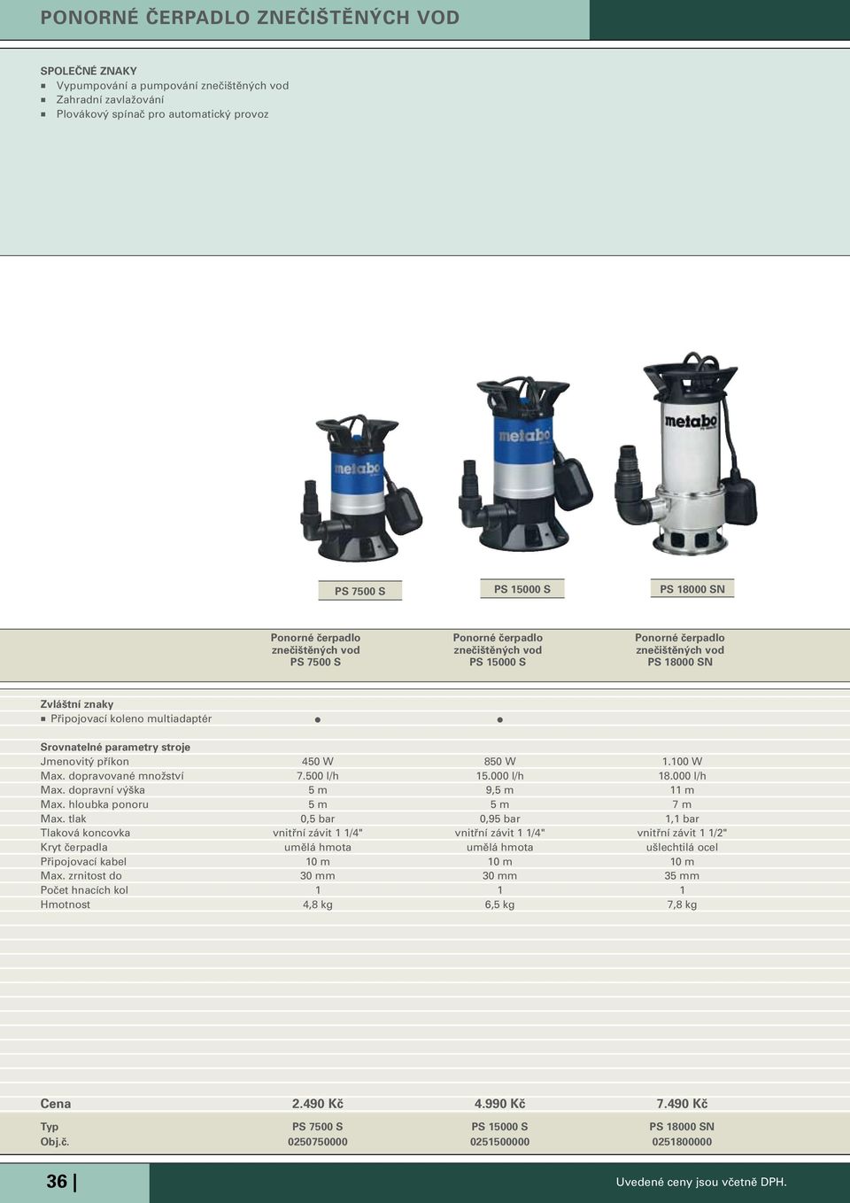 dopravované množství 7.500 l/h 15.000 l/h 18.000 l/h Max. dopravní výška 5 m 9,5 m 11 m Max. hloubka ponoru 5 m 5 m 7 m Max.