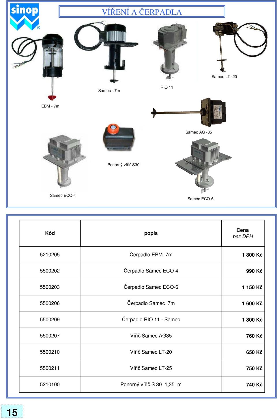 Kč 5500206 Čerpadlo Samec 7m 1 600 Kč 5500209 Čerpadlo RIO 11 - Samec 1 800 Kč 5500207 Vířič Samec AG35 760