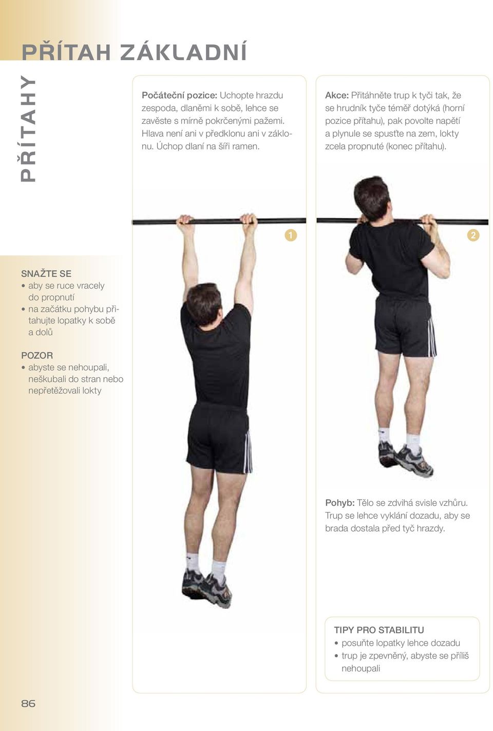 Akce: Přitáhněte trup k tyči tak, že se hrudník tyče téměř dotýká (horní pozice přítahu), pak povolte napětí a plynule se spusťte na zem, lokty zcela propnuté (konec přítahu).