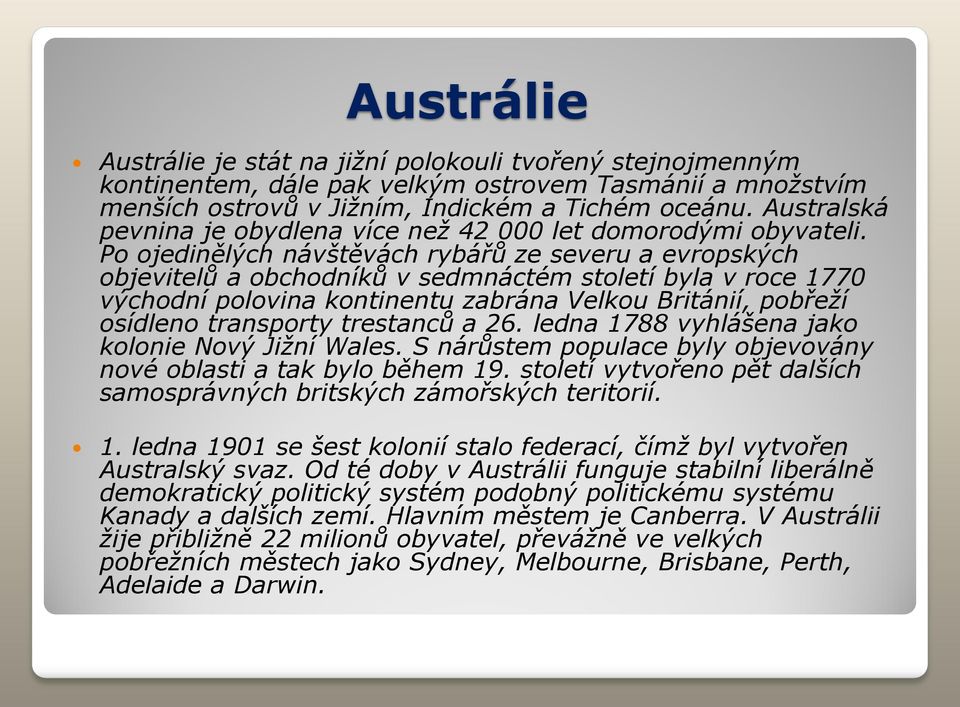 Po ojedinělých návštěvách rybářů ze severu a evropských objevitelů a obchodníků v sedmnáctém století byla v roce 1770 východní polovina kontinentu zabrána Velkou Británií, pobřeží osídleno transporty