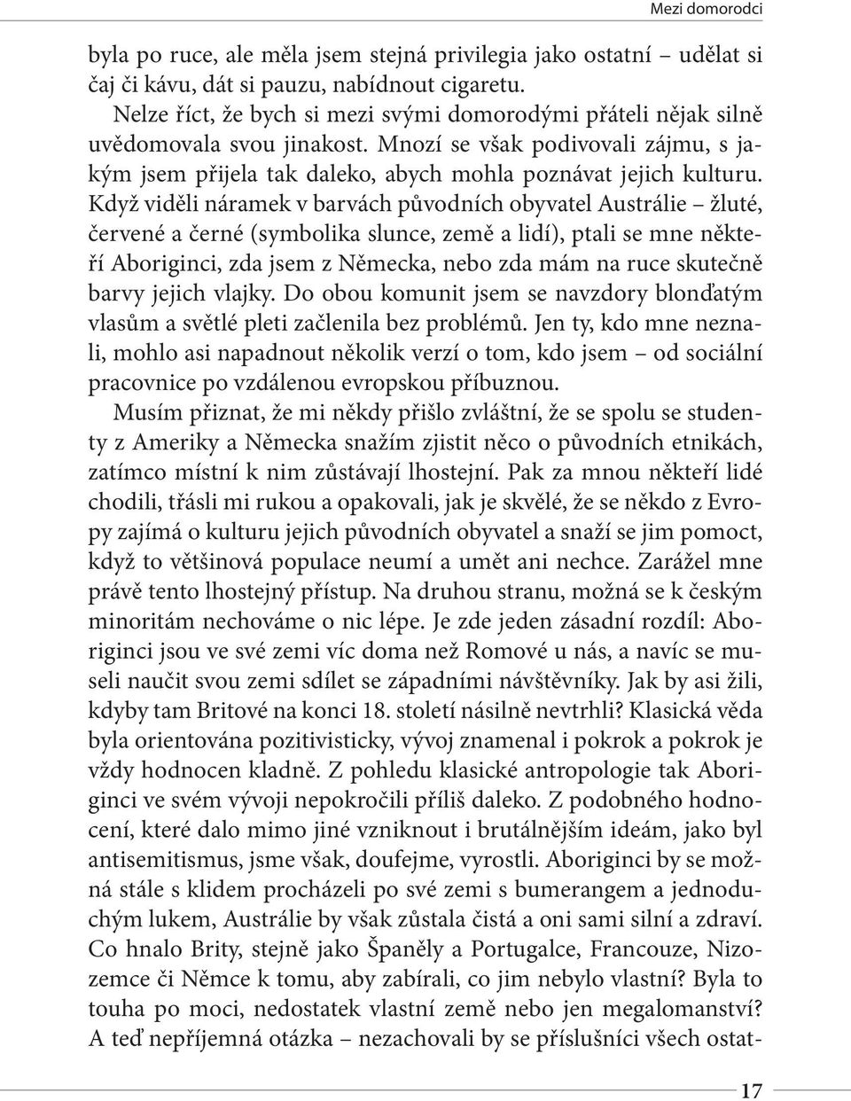 Když viděli náramek v barvách původních obyvatel Austrálie žluté, červené a černé (symbolika slunce, země a lidí), ptali se mne někteří Aboriginci, zda jsem z Německa, nebo zda mám na ruce skutečně