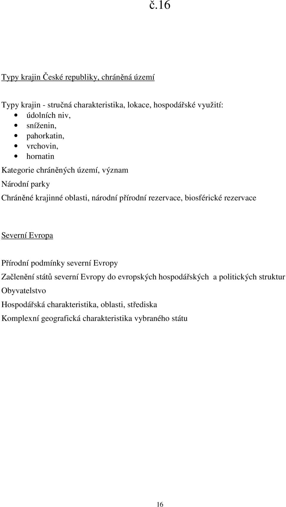 rezervace, biosférické rezervace Severní Evropa Přírodní podmínky severní Evropy Začlenění států severní Evropy do evropských