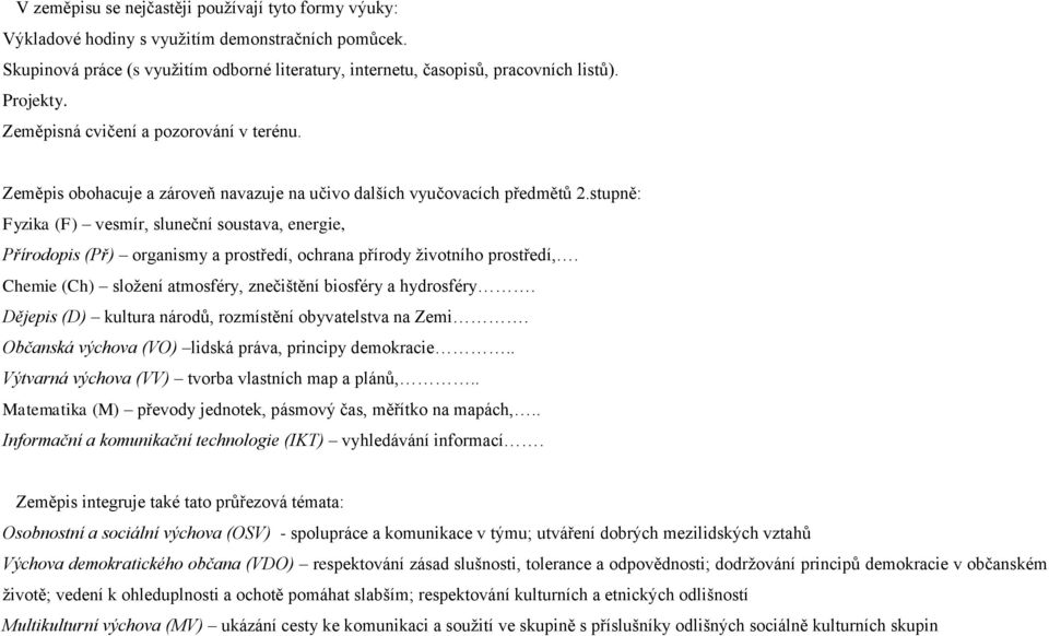 stupně: Fyzika (F) vesmír, sluneční soustava, energie, Přírodopis (Př) organismy a prostředí, ochrana přírody životního prostředí,. Chemie (Ch) složení atmosféry, znečištění biosféry a hydrosféry.