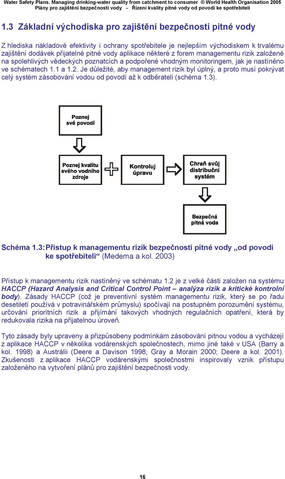 Je důležité, aby management rizik byl úplný, a proto musí pokrývat celý systém zásobování vodou od povodí až k odběrateli (schéma 1.3). Schéma 1.