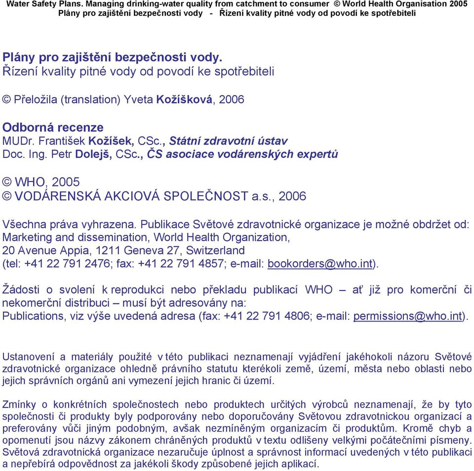 Publikace Světové zdravotnické organizace je možné obdržet od: Marketing and dissemination, World Health Organization, 20 Avenue Appia, 1211 Geneva 27, Switzerland (tel: +41 22 791 2476; fax: +41 22