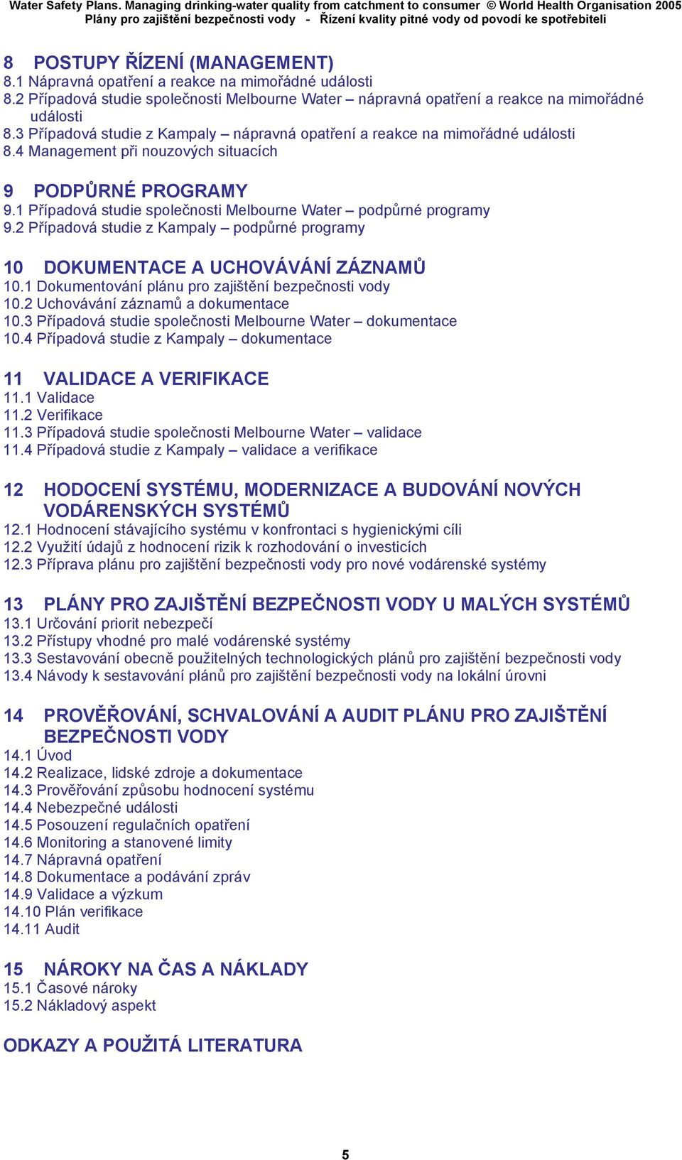 1 Případová studie společnosti Melbourne Water podpůrné programy 9.2 Případová studie z Kampaly podpůrné programy 10 DOKUMENTACE A UCHOVÁVÁNÍ ZÁZNAMŮ 10.